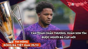 Tin nóng BĐVN 25/12: Văn Toàn chấn thương, Xuân Son tìm được người đá cặp mới ở ĐT Việt Nam